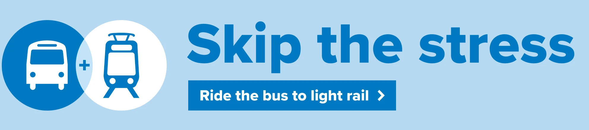 Skip the Stress - Ride the bus to light rail