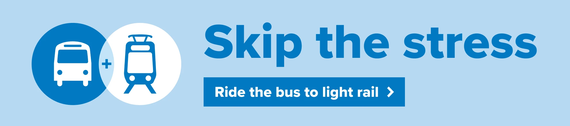 Skip the Stress - Ride the bus to light rail