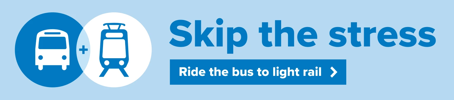 Skip the Stress - Ride the bus to light rail